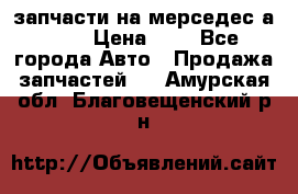 запчасти на мерседес а140  › Цена ­ 1 - Все города Авто » Продажа запчастей   . Амурская обл.,Благовещенский р-н